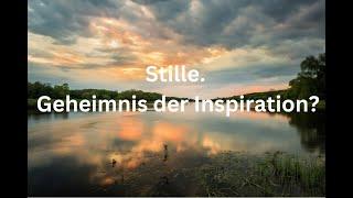 Stille. Geheimnis der Inspiration?