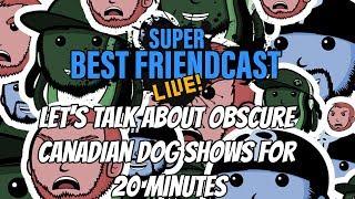 Super Best Friendcast Live Lets Talk About Obscure Canadian Dog Shows for 20 Minutes
