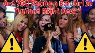 Are YOU Dating a BAR GIRL in THAILAND Right Now ? Watch This Video 