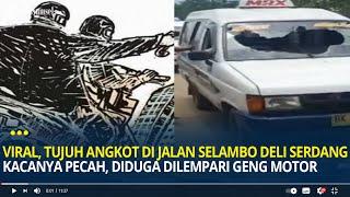 Viral Tujuh Angkot di Jalan Selambo Deli Serdang Kacanya Pecah Diduga Dilempari Geng Motor