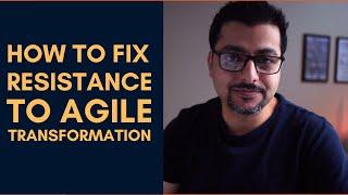 How to Fix Resistance to Agile Transformation  Vibhor Chandel  How to make people welcome change.