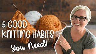 5 GOOD Knitting Habits You Need to Develop