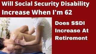 Will SSDI Social Security Disability Increase When Im 62 or Retirement Age