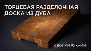 Торцевая разделочная доска из дуба. Своими руками DIY