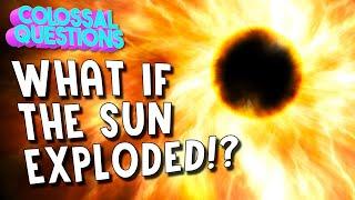 What If The Sun Exploded?  COLOSSAL QUESTIONS
