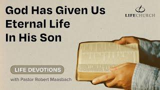 God Has Given Us Eternal Life In His Son - Life Devotions With Pastor Robert Maasbach