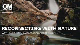 Reconnecting with Nature  With OM SYSTEM Ambassador Emilie Talpin and the OM-5