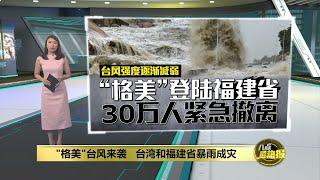 “格美”台风吹袭台湾、福建省   两地狂风呼啸暴雨成灾   八点最热报 26072024