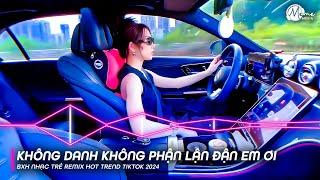 Không Danh Không Phận Lận Đận Em Ơi Remix TikTok - Không Danh Không Phận Remix - Nhạc Trẻ Remix 2024