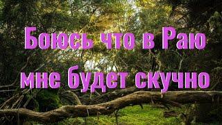 Боюсь что в Раю мне будет скучно