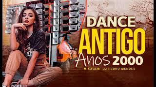 SET MIX DAS ANTIGAS - DANCE ANTIGO ANOS 2000  MIXAGEM DJ PEDRO MENDES 