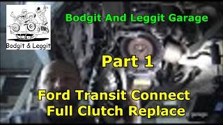 Ford Transit Connect Full Clutch Replace Part 1 Bodgit And Leggit Garage