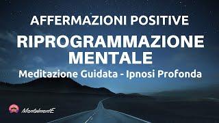 Riprogrammazione Mentale - Affermazioni Positive - Ipnosi Profonda Guidata