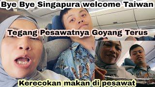 Bye bye Singapura welcome Taiwan‼️Tegang Pesawatnya Goyang Terus‼️Kerecokan makan Di pesawat