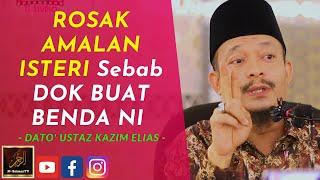 Dato Ustaz Kazim Elias - ROSAK AMALAN ISTERI Sebab DOK BUAT BENDA NI