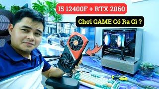 PC Gaming Lắp Con RTX 2060 Vào Em CPU I5 12400F Thì Chiến Game Có Ra Gì Không Anh Em Nhỉ ?