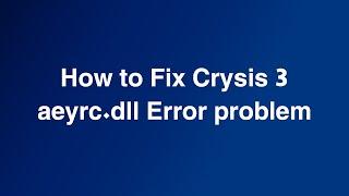 How to Fix Crysis 3 aeyrc.dll Error problem file in description