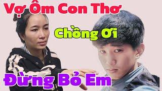 ️Vợ Ôm Con Thơ Lên Đường Tìm Chồng  Chồng Đừng Bỏ Em