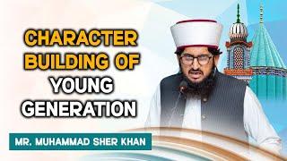 Character Building of Young Generation  Remarks by Mr. Muhammad Sher Khan PhD Scholar