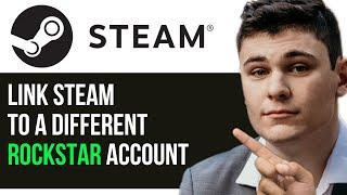 HOW TO LINK STEAM TO A DIFFERENT ROCKSTAR ACCOUNT 2024 FULL GUIDE