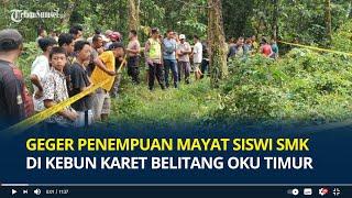 Geger Penemuan Mayat Siswi SMK di Kebun Karet Belitang OKU Timur Diduga Korban Pembunuhan