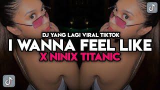 DJ I WANNA FEEL LIKE X NINIX TITTANIC MAMAN FVNDY VIRAL TIKTOK