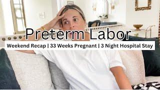 PRETERM LABOR  WEEKEND RECAP  BABY UPDATE  33 Weeks Pregnant
