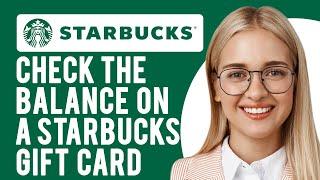 How to Check the Balance on a Starbucks Gift Card Everything Explained