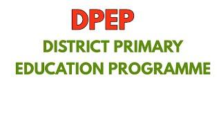 629. WHAT IS DPEP  IMPORTANCE OF DISTRICT PRIMARY EDUCATION PROGRAMME