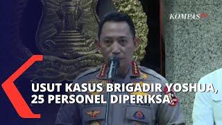 Update Kasus Tewasnya Brigadir Yoshua 25 Personel Polri Diperiksa Timsus dan Dimutasi