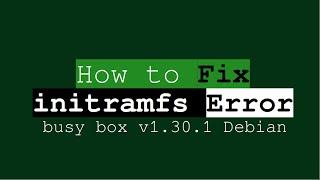 How to Fix initramfs Error  busy box v1.30.1 Debian - steps given in the description