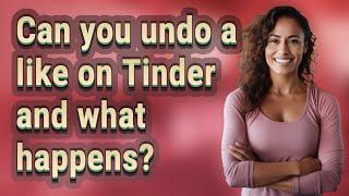 Can you undo a like on Tinder and what happens?