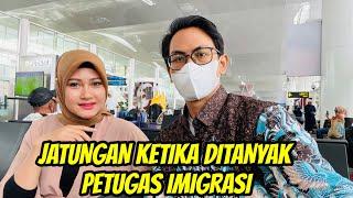 PERTAMA KALI KE MALAYSIA - JANTUNGAN KETIKA DITANYA PETUGAS IMIGRASI