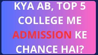 KYA AB TOP 5 COLLEGE ME ADMISSION MILNE KE CHANGE HAI?