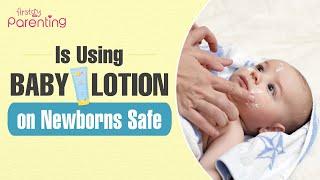 Is Baby Lotion Safe for Newborn Babies?