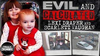 “Evil and Calculated” The Murders Of Lexi Draper and Scarlett Vaughan