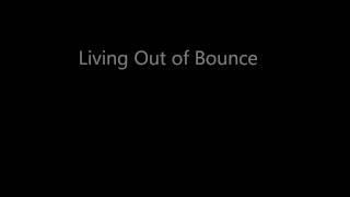 Living Out of Bounce