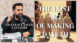 The Lost Art of Making Dawah  Shaykh Fahad Tasleem