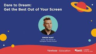 Dare to Dream Get the Best Out of Your Screen - Simon Hunt @Bett 2024