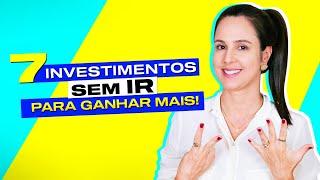 7 INVESTIMENTOS sem cobrança do imposto de renda para GANHAR MAIS