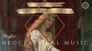  15 MINUTES OF NEOCLASSICAL MUSIC  「CLASSICAL ACADEMIA  PLAYLIST」 @BiancaBan