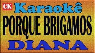 DIANA - PORQUE BRIGAMOS - KARAOKÊ