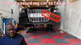 I Think Copart caused my car to fail it MOT