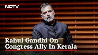 Muslim League Is Secular Party Rahul Gandhi On Congress Ally In Kerala