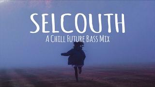 Selcouth  A Chill Future Bass Mix