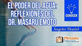 El poder del agua reflexiones del Dr. Masaru Emoto por Ángeles Shariel