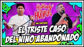 HABLANDO HUEVADAS - Séptima Temporada EL TRISTE CASO DEL NIÑO ABANDONADO
