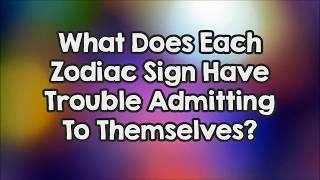 What Does Each Zodiac Sign Have Trouble Admitting To Themselves?