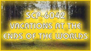 SCP 6042 - Vacations at the Ends of the Worlds