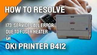 How to Resolve 173 Service Call Error due to Fuser Heater in Printer OKI B-412